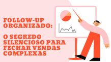 Follow-up organizado: O segredo silencioso para fechar vendas complexas