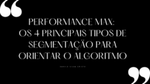 Performance Max: Os 4 Principais Tipos de Segmentação para Orientar o Algoritmo