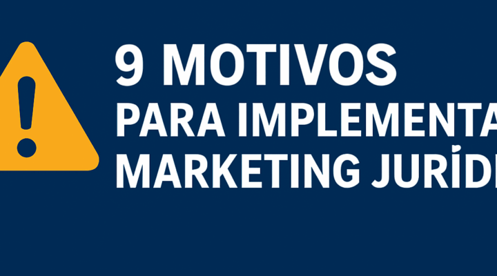 9 motivos para implementar marketing jurídico no seu escritório e o risco de não começar agora